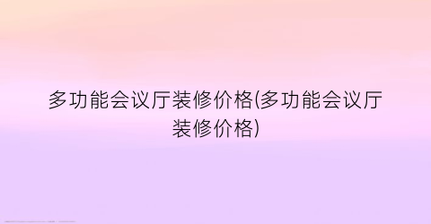 多功能会议厅装修价格(多功能会议厅装修价格)