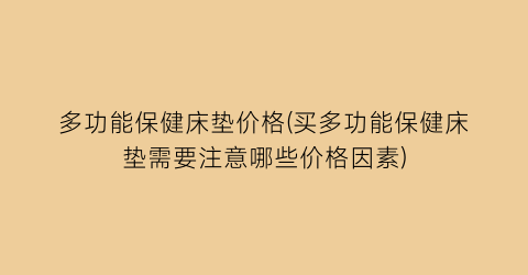 多功能保健床垫价格(买多功能保健床垫需要注意哪些价格因素)