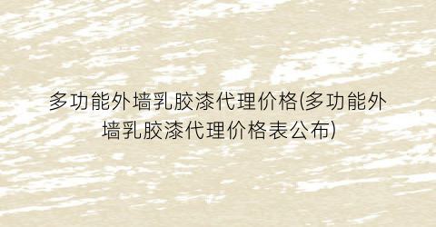 多功能外墙乳胶漆代理价格(多功能外墙乳胶漆代理价格表公布)