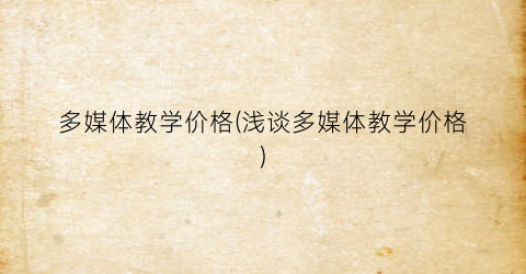多媒体教学价格(浅谈多媒体教学价格)