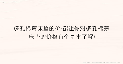 多孔棉薄床垫的价格(让你对多孔棉薄床垫的价格有个基本了解)