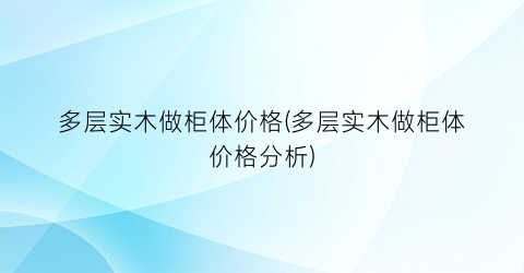 多层实木做柜体价格(多层实木做柜体价格分析)