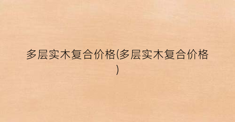 “多层实木复合价格(多层实木复合价格)