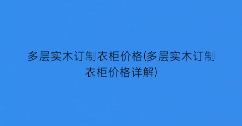 多层实木订制衣柜价格(多层实木订制衣柜价格详解)