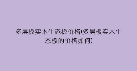 多层板实木生态板价格(多层板实木生态板的价格如何)