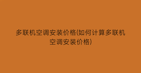 “多联机空调安装价格(如何计算多联机空调安装价格)