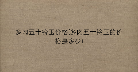 多肉五十铃玉价格(多肉五十铃玉的价格是多少)