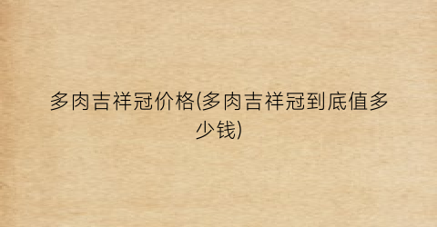 多肉吉祥冠价格(多肉吉祥冠到底值多少钱)