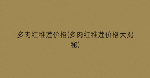 多肉红稚莲价格(多肉红稚莲价格大揭秘)