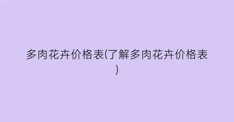 多肉花卉价格表(了解多肉花卉价格表)