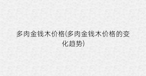 多肉金钱木价格(多肉金钱木价格的变化趋势)