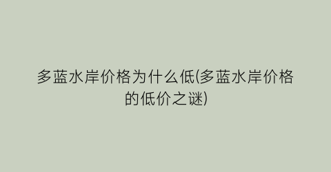 “多蓝水岸价格为什么低(多蓝水岸价格的低价之谜)