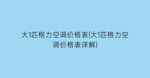 大1匹格力空调价格表(大1匹格力空调价格表详解)