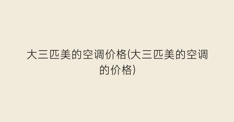 大三匹美的空调价格(大三匹美的空调的价格)