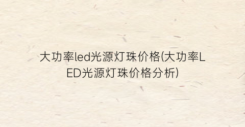 “大功率led光源灯珠价格(大功率LED光源灯珠价格分析)