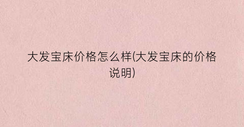 大发宝床价格怎么样(大发宝床的价格说明)