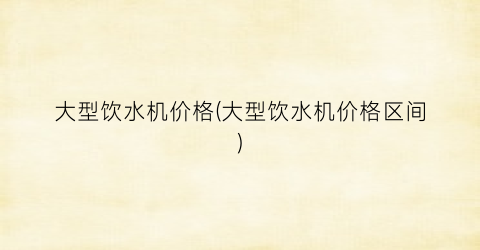 大型饮水机价格(大型饮水机价格区间)