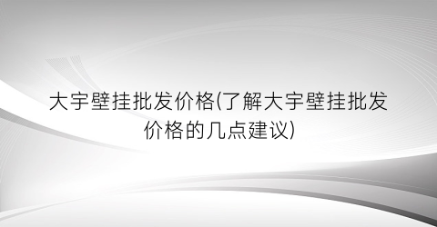大宇壁挂批发价格(了解大宇壁挂批发价格的几点建议)