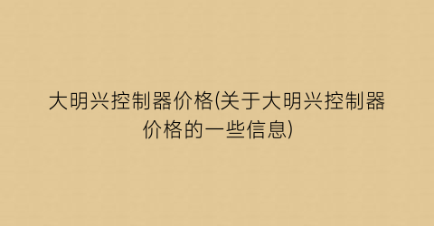 大明兴控制器价格(关于大明兴控制器价格的一些信息)