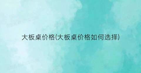 大板桌价格(大板桌价格如何选择)