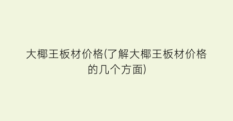 大椰王板材价格(了解大椰王板材价格的几个方面)