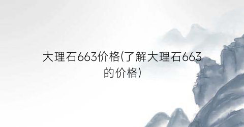 大理石663价格(了解大理石663的价格)