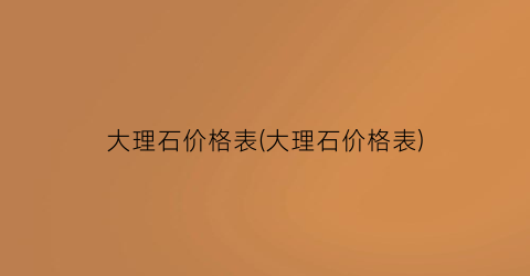 大理石价格表(大理石价格表)