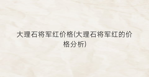 大理石将军红价格(大理石将军红的价格分析)