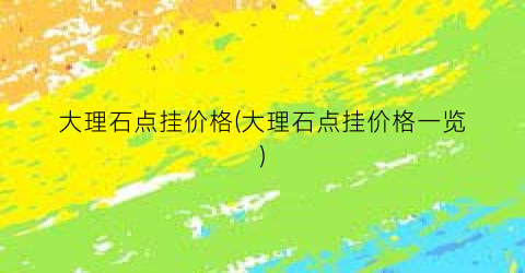 大理石点挂价格(大理石点挂价格一览)