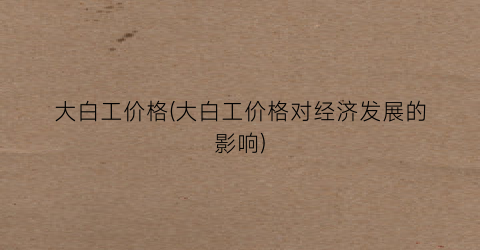大白工价格(大白工价格对经济发展的影响)