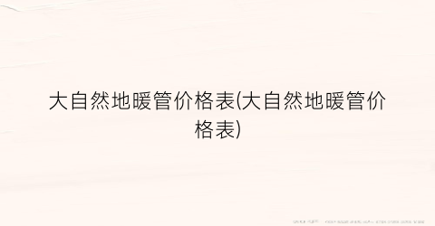大自然地暖管价格表(大自然地暖管价格表)