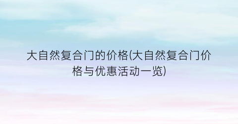 大自然复合门的价格(大自然复合门价格与优惠活动一览)