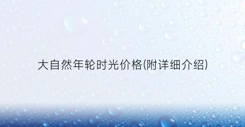 大自然年轮时光价格(附详细介绍)