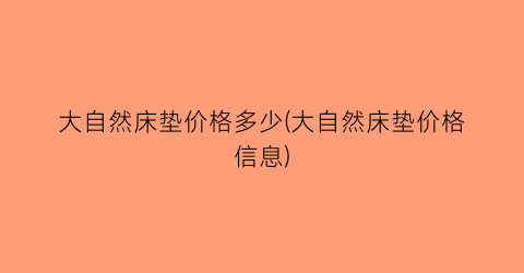 大自然床垫价格多少(大自然床垫价格信息)