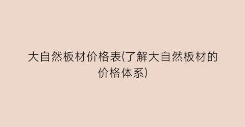 大自然板材价格表(了解大自然板材的价格体系)