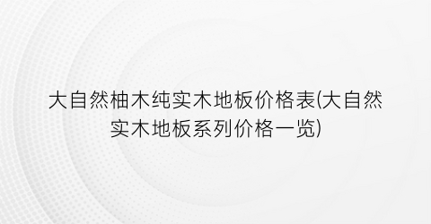 大自然柚木纯实木地板价格表(大自然实木地板系列价格一览)