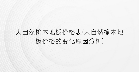 大自然榆木地板价格表(大自然榆木地板价格的变化原因分析)