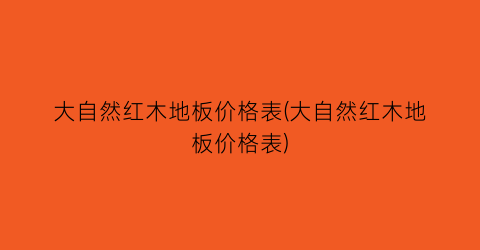 大自然红木地板价格表(大自然红木地板价格表)