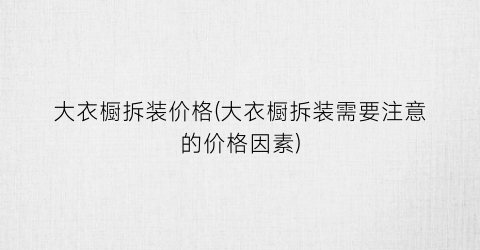 大衣橱拆装价格(大衣橱拆装需要注意的价格因素)