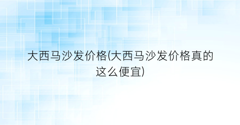 大西马沙发价格(大西马沙发价格真的这么便宜)