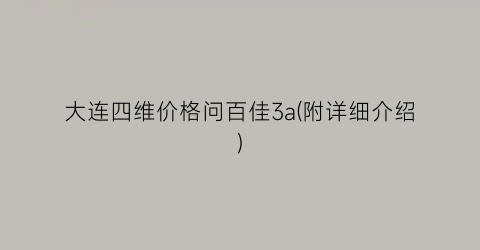 大连四维价格问百佳3a(附详细介绍)