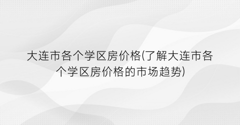 大连市各个学区房价格(了解大连市各个学区房价格的市场趋势)