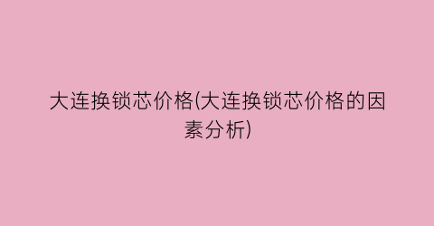 “大连换锁芯价格(大连换锁芯价格的因素分析)