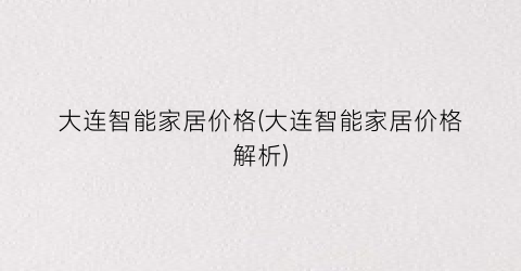 大连智能家居价格(大连智能家居价格解析)