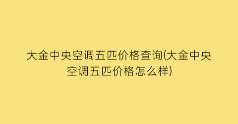 大金中央空调五匹价格查询(大金中央空调五匹价格怎么样)