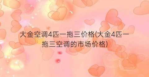 大金空调4匹一拖三价格(大金4匹一拖三空调的市场价格)