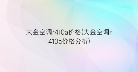 大金空调r410a价格(大金空调r410a价格分析)