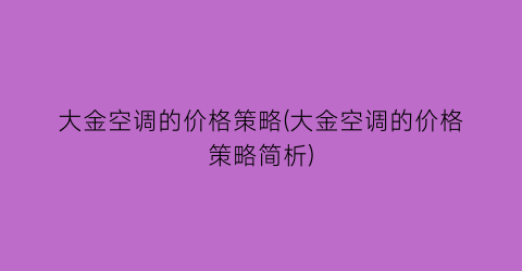 “大金空调的价格策略(大金空调的价格策略简析)