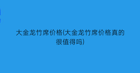 大金龙竹席价格(大金龙竹席价格真的很值得吗)