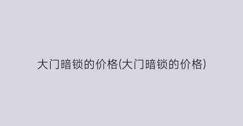 “大门暗锁的价格(大门暗锁的价格)